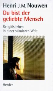 book cover of Du bist der geliebte Mensch. Religiös leben in einer säkularen Welt. by Henri J. M. Nouwen