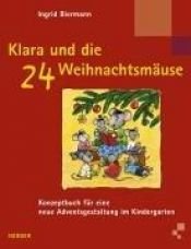 book cover of Klara und die 24 Weihnachtsmäuse. Konzeptbuch für eine neue Adventsgestaltung im Kindergarten by Ingrid Biermann