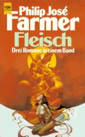 book cover of Fleisch : Science-fiction ; [drei Romane in einem Band] by Филип Хосе Фармер