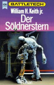 book cover of Der Söldnerstern. Battletech. Zweiter Roman der Gray Death- Trilogie. by William H. Keith, Jr.