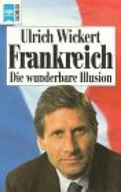 book cover of Frankreich. Die wunderbare Illusion. by Ulrich Wickert
