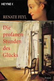 book cover of Die profanen Stunden des Glücks by Renate Feyl