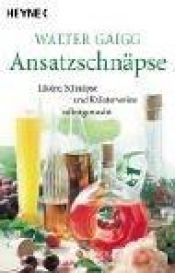 book cover of Ansatz-Schnäpse: Liköre, Schnäpse und Kräuterweine selbstgemacht by Walter Gaigg