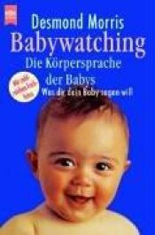 book cover of Babywatching. Was Dir Dein Baby sagen will. by Desmond Morris