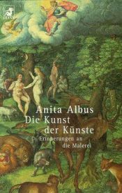 book cover of Die Kunst der Künste : Erinnerungen an die Malerei by Anita Albus