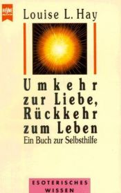 book cover of Umkehr zur Liebe, Rückkehr zum Leben. Ein Buch zur Selbsthilfe. by Louise Hay