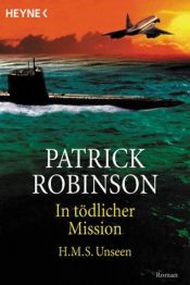 book cover of In tödlicher Mission H.M.S. Unsee by Patrick Robinson