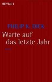 book cover of Warte auf das letzte Jahr by Philip K. Dick