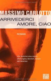 book cover of Arrivederci Amore, Ciao by Massimo Carlotto