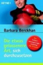 book cover of Die etwas gelassenere Art, sich durchzusetzen : ein Selbstbehauptungstraining für Frauen by Barbara Berckhan