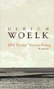 book cover of Die letzte Vorstellung by Ulrich Woelk