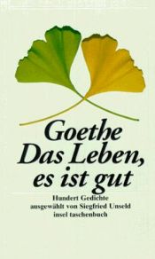 book cover of Das Leben, es ist gut : hundert Gedichte by Johanas Volfgangas fon Gėtė