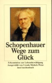 book cover of Wege zum Glück. Erkenntnisse zur Lebensbewältigung. by Άρθουρ Σοπενχάουερ