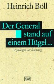 book cover of Der General stand auf einem Hügel... Erzählungen aus dem Krieg. by Генрих Теодор Бёлль