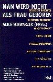 book cover of Man wird nicht als Frau geboren : 50 Jahre nach dem "Anderen Geschlecht" ziehen Schriftstellerinnen und Politikerinnen g by Alice Schwarzer