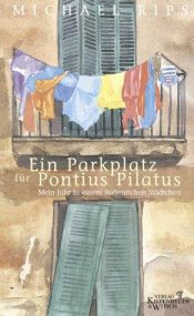 book cover of Ein Parkplatz für Pontius Pilatus. Mein Jahr in einem italienischen Städtchen. by Michael Rips