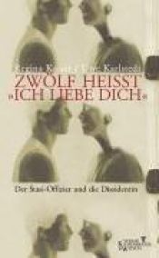 book cover of Zwölf heißt 'Ich liebe dichß. Der Stasi-Offizier und die Dissidentin by Regina Kaiser