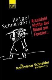 book cover of Arschfahl klebte der Mond am Fenster ... : die Kommissar Schneider Romane 1-4 by Helge Schneider