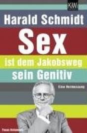 book cover of Sex ist dem Jakobsweg sein Genitiv. Eine Vermessung. Focus Kolumnen by Harald Schmidt