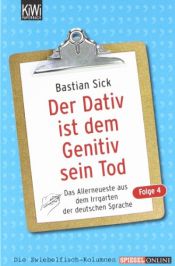 book cover of Der Dativ ist dem Genitiv sein Tod Folge 4: Das Allerneuste aus dem Irrgarten der deutschen Sprache by Bastian Sick