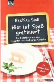 book cover of Hier ist Spaß gratiniert: ein Bilderbuch aus dem Irrgarten der deutschen Sprache; [ein Happy-Aua-Buch] by Bastian Sick