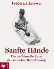 book cover of Sanfte Hände. Die traditionelle Kunst der indischen Baby- Massage by Frédérick Leboyer