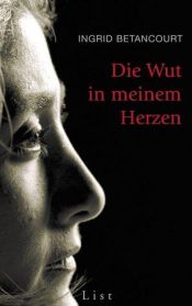 book cover of Die Wut in meinem Herzen by Ingrid Betancourt