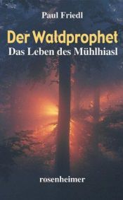 book cover of Der Waldprophet. Das Leben des Mühlhiasl. by Paul Friedl