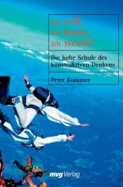 book cover of Ich will, ich kann, ich werde. Die hohe Schule des konstruktiven Denkens by Peter Kummer