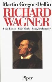 book cover of Richard Wagner, his life, his work, his century by Martin Gregor-Dellin
