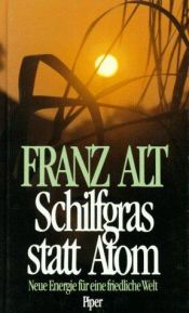 book cover of Schilfgras statt Atom. Neue Energie für eine friedliche Welt by Franz Alt
