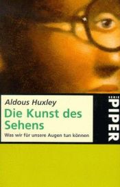 book cover of Die Kunst des Sehens. Was wir für unsere Augen tun können. by Aldous Huxley
