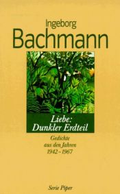 book cover of Liebe: dunkler Erdteil : Gedichte aus den Jahren 1942 - 1967 by Ingeborg Bachmann