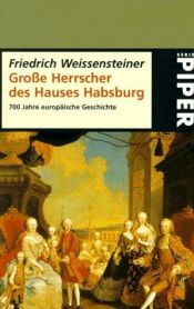 book cover of Große Herrscher des Hauses Habsburg. 700 Jahre europäischer Geschichte. by Friedrich Weissensteiner