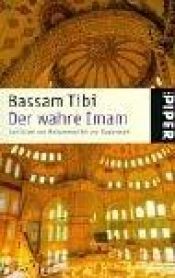 book cover of Der Wahre Imam : der Islam von Mohammed bis zur Gegenwart by Bassam Tibi