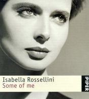 book cover of Isabella Rossellini. Some of me by Isabella Rossellini