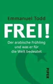book cover of Frei!: im Gespräch mit Daniel Schneidermann Der arabische Frühling und was er für die Welt bedeutet by امانوئل تود
