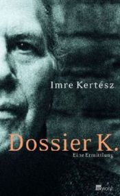 book cover of Dossier K. : en självbiografi by Имре Кертес