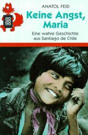 book cover of Keine Angst, Maria: Eine wahre Geschichte aus Santiago de Chile by Anatol Feid