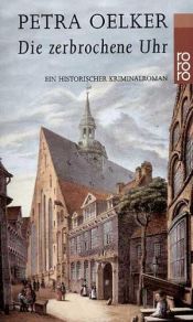 book cover of Die zerbrochene Uhr. Ein historischer Kriminalroman. by Petra Oelker