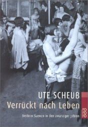 book cover of Verrückt nach Leben: Berliner Szenen in den zwanziger Jahren by Ute Scheub