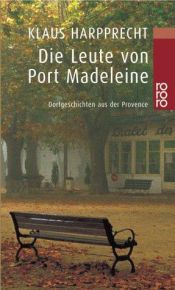 book cover of Die Leute von Port Madeleine: Dorfgeschichten aus der Provence by Klaus Harpprecht