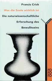 book cover of Was die Seele wirklich ist. Die naturwissenschaftliche Erforschung des Bewußtseins by Francis Crick