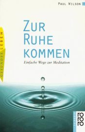 book cover of Zur Ruhe kommen. Einfache Wege zur Meditation. by Paul Wilson