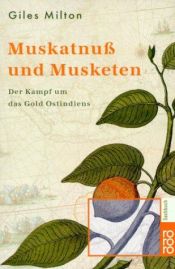 book cover of Muskatnuß und Musketen. Der Kampf um das Gold Ostindiens. by Giles Milton