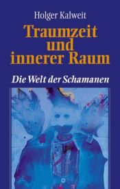 book cover of Traumzeit und innerer Raum. Die Welt der Schamanen by Holger Kalweit