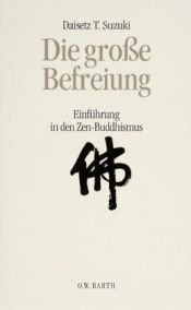 book cover of Die große Befreiung. Einführung in den Zen-Buddhismus. by Daisetz T. Suzuki