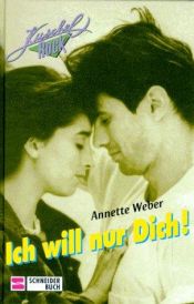 book cover of Ich will nur Dich. Kuschelrock. ( Ab 13 J.) by Annette Weber