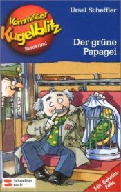 book cover of Kommissar Kugelblitz, Bd.4, Der grüne Papagei: Ratekrimi by Ursel Scheffler