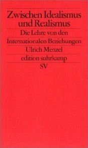 book cover of Zwischen Idealismus und Realismus: Die Lehre von den Internationalen Beziehungen by Ulrich Menzel